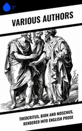 Theocritus / Bion / Moschus |  Theocritus, Bion and Moschus, Rendered into English Prose | eBook | Sack Fachmedien