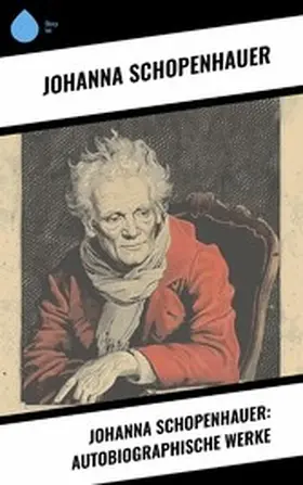 Schopenhauer |  Johanna Schopenhauer: Autobiographische Werke | eBook | Sack Fachmedien