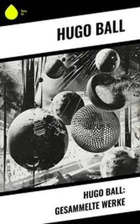 Ball |  Hugo Ball: Gesammelte Werke | eBook | Sack Fachmedien