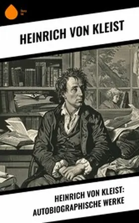 Kleist |  Heinrich von Kleist: Autobiographische Werke | eBook | Sack Fachmedien