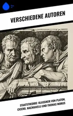 Machiavelli / Cicero / Platon |  Staatstheorie: Klassiker von Platon, Cicero, Machiavelli und Thomas Morus | eBook | Sack Fachmedien