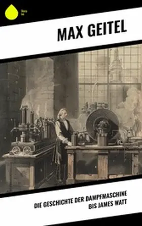 Geitel |  Die Geschichte der Dampfmaschine bis James Watt | eBook | Sack Fachmedien