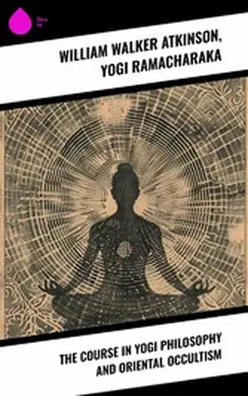Atkinson / Ramacharaka |  The Course in Yogi Philosophy and Oriental Occultism | eBook | Sack Fachmedien