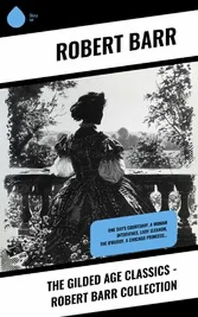 Barr |  The Gilded Age Classics - Robert Barr Collection | eBook | Sack Fachmedien