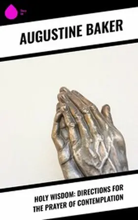 Baker / Sweeney / de Cressy |  Holy Wisdom: Directions for the Prayer of Contemplation | eBook | Sack Fachmedien