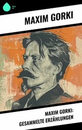 Gorki |  Maxim Gorki: Gesammelte Erzählungen | eBook | Sack Fachmedien