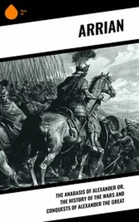 Arrian |  The Anabasis of Alexander or, The History of the Wars and Conquests of Alexander the Great | eBook | Sack Fachmedien
