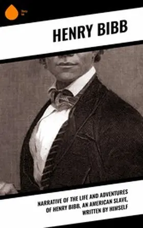 Bibb |  Narrative of the Life and Adventures of Henry Bibb, an American Slave, Written by Himself | eBook | Sack Fachmedien