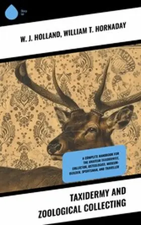 Holland / Hornaday |  Taxidermy and Zoological Collecting | eBook | Sack Fachmedien