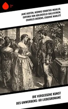 Austen / La Roche / Courths-Mahler |  Die vergessene Kunst des Umwerbens: 60 Liebesromane | eBook | Sack Fachmedien