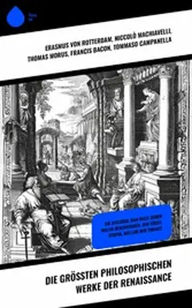 Rotterdam / Machiavelli / Morus |  Die größten philosophischen Werke der Renaissance | eBook | Sack Fachmedien