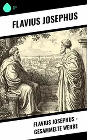 Josephus |  Flavius Josephus - Gesammelte Werke | eBook | Sack Fachmedien