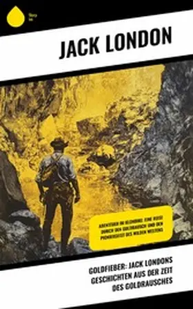 London |  Goldfieber: Jack Londons Geschichten aus der Zeit des Goldrausches | eBook | Sack Fachmedien