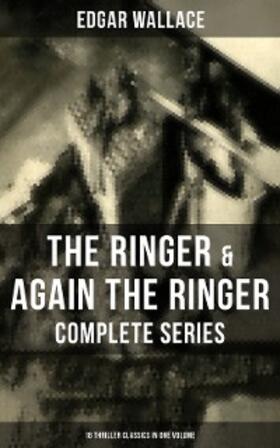 Wallace |  The Ringer & Again the Ringer - Complete Series: 18 Thriller Classics in One Volume | eBook | Sack Fachmedien
