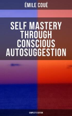 Coué |  SELF MASTERY THROUGH CONSCIOUS AUTOSUGGESTION (Complete Edition) | eBook | Sack Fachmedien