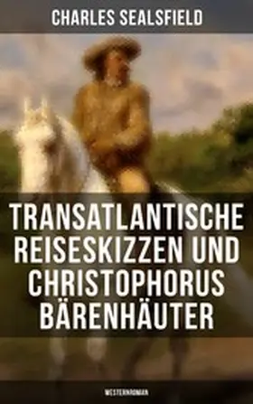 Sealsfield |  Transatlantische Reiseskizzen und Christophorus Bärenhäuter (Westernroman) | eBook | Sack Fachmedien