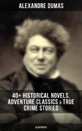 Dumas |  Alexandre Dumas: 40+ Historical Novels, Adventure Classics & True Crime Stories (Illustrated) | eBook | Sack Fachmedien