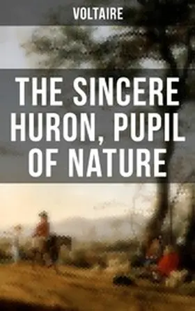Voltaire |  The Sincere Huron, Pupil of Nature | eBook | Sack Fachmedien
