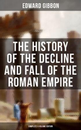 Gibbon |  The History of the Decline and Fall of the Roman Empire (Complete 6 Volume Edition) | eBook | Sack Fachmedien