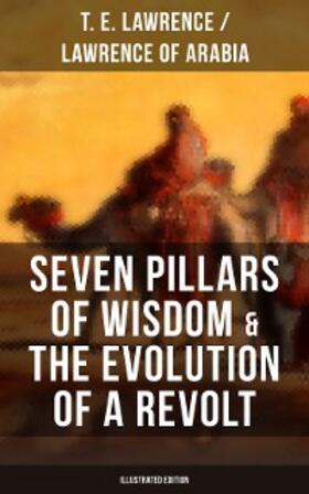 Lawrence / Arabia |  Seven Pillars of Wisdom & The Evolution of a Revolt (Illustrated Edition) | eBook | Sack Fachmedien
