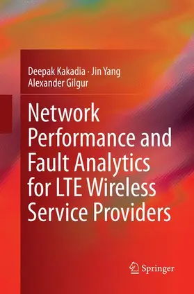 Kakadia / Gilgur / Yang | Network Performance and Fault Analytics for LTE Wireless Service Providers | Buch | 978-81-322-3895-9 | sack.de