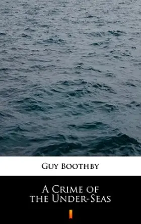 Boothby |  A Crime of the Under-Seas | eBook | Sack Fachmedien