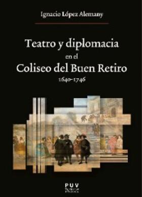 López Alemany |  Teatro y diplomacia en el Coliseo del Buen Retiro 1640-1746 | eBook | Sack Fachmedien