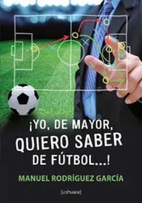 Rodríguez García |  ¡Yo, de mayor, quiero saber de fútbol...! | eBook | Sack Fachmedien