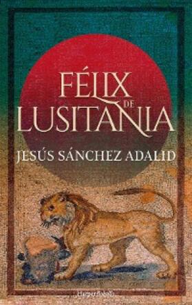 Sánchez Adalid |  Félix de lusitania | eBook | Sack Fachmedien