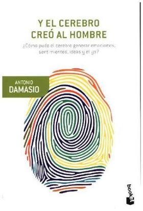 Damasio / Rosa Damásio |  Y el cerebro creó al hombre : ¿cómo pudo el cerebro generar emociones, sentimientos, ideas y el yo? | Buch |  Sack Fachmedien