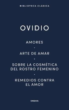 Ovidio |  Amores. Arte de amar. Sobre la cosmética del rostro femenino. Remedios contra el amor | eBook | Sack Fachmedien