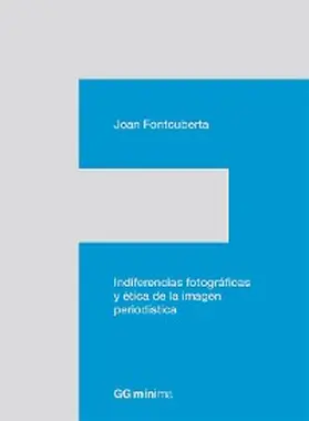 Fontcuberta |  Indiferencias fotográficas y ética de la imagen periodística | eBook | Sack Fachmedien