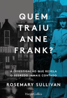 Sullivan |  Quemtraiu Anne Frank? A investigação que revela o segredo jamais contado | eBook | Sack Fachmedien