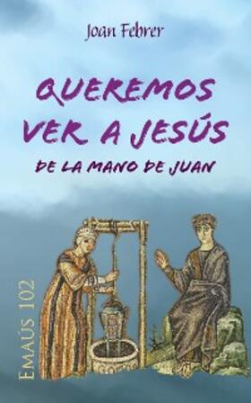 Febrer Rotger |  Queremos ver a Jesús de la mano de Juan | eBook | Sack Fachmedien