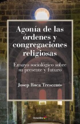 Roca Trescents |  Agonía de las órdenes y congregaciones religiosas | eBook | Sack Fachmedien