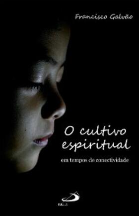 Galvão |  O Cultivo Espiritual em Tempos de Conectividade | eBook | Sack Fachmedien