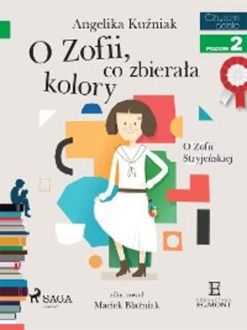 Kuzniak |  O Zofii, co zbierala kolory - O Zofii Stryjenskiej | eBook | Sack Fachmedien