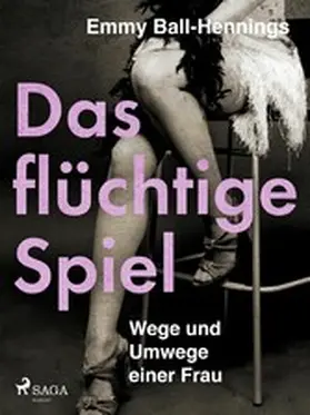 Ball-Hennings |  Das flüchtige Spiel. Wege und Umwege einer Frau | eBook | Sack Fachmedien