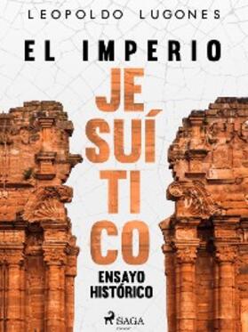 Lugones |  El imperio jesuítico: ensayo histórico | eBook | Sack Fachmedien