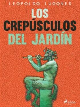Lugones |  Los crepúsculos del jardín | eBook | Sack Fachmedien