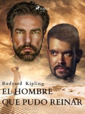 Kipling |  El hombre que pudo reinar | eBook | Sack Fachmedien