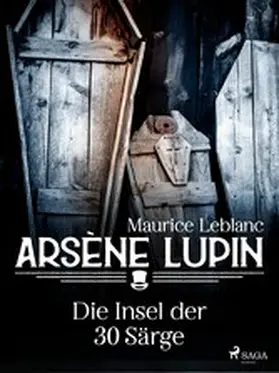 Leblanc |  Arsène Lupin - Die Insel der 30 Särge | eBook | Sack Fachmedien