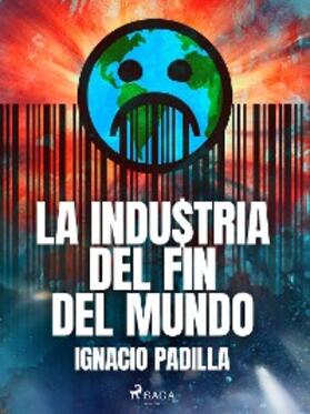 Padilla |  La industria del fin del mundo | eBook | Sack Fachmedien