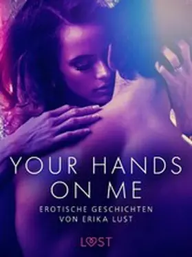 Rosdahl / Wiese / Skov |  Your Hands on Me: Erotische Geschichten von Erika Lust | eBook | Sack Fachmedien