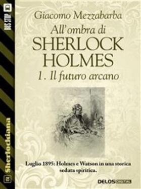 Mezzabarba |  All'ombra di Sherlock Holmes - 1. Il futuro arcano | eBook | Sack Fachmedien