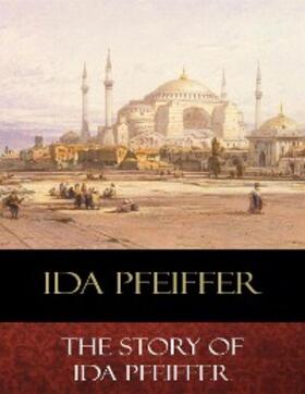 Pfeiffer |  The Story of Ida Pfeiffer | eBook | Sack Fachmedien