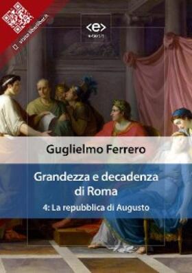 Ferrero |  Grandezza e decadenza di Roma. Vol. 4: La repubblica di Augusto | eBook | Sack Fachmedien