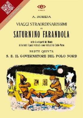 Robida |  Viaggi straordinarissimi di Saturnino Farandola. Parte quinta. S. E. Il Governatore del Polo Nord | eBook | Sack Fachmedien