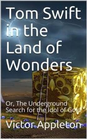 Appleton |  Tom Swift in the Land of Wonders; Or, The Underground Search for the Idol of Gold | eBook | Sack Fachmedien