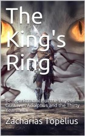 Topelius |  The King's Ring / Being a Romance of the Days of Gustavus Adolphus and the / Thirty Years' War | eBook | Sack Fachmedien